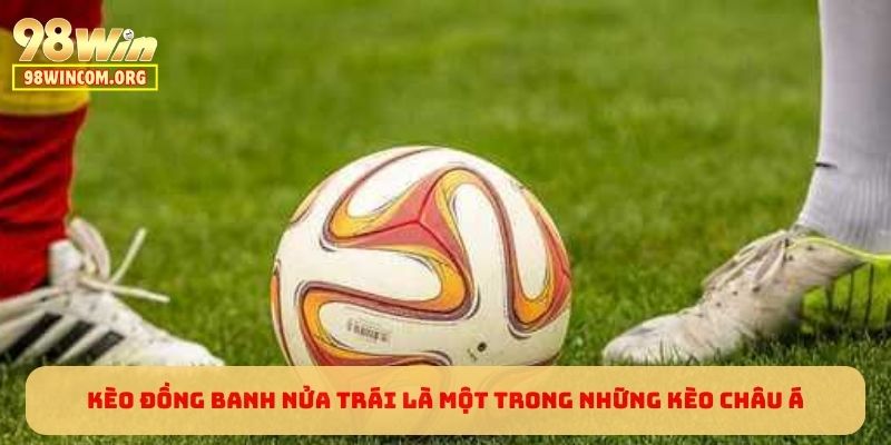Kèo đồng banh nửa trái là một trong những Kèo Châu Á