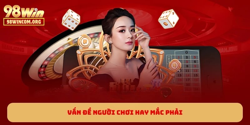 Vấn đề người chơi hay mắc phải