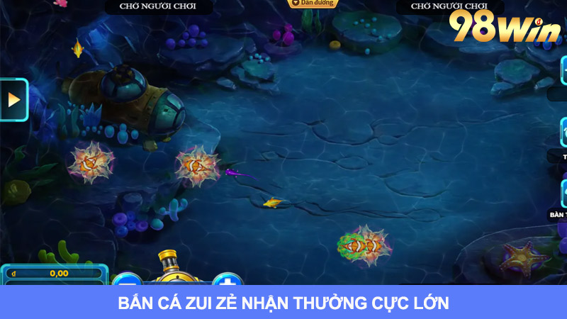 Bắn Cá Zui Zẻ Và Nhận Tiền Thưởng Chưa Từng Có Tại 98win